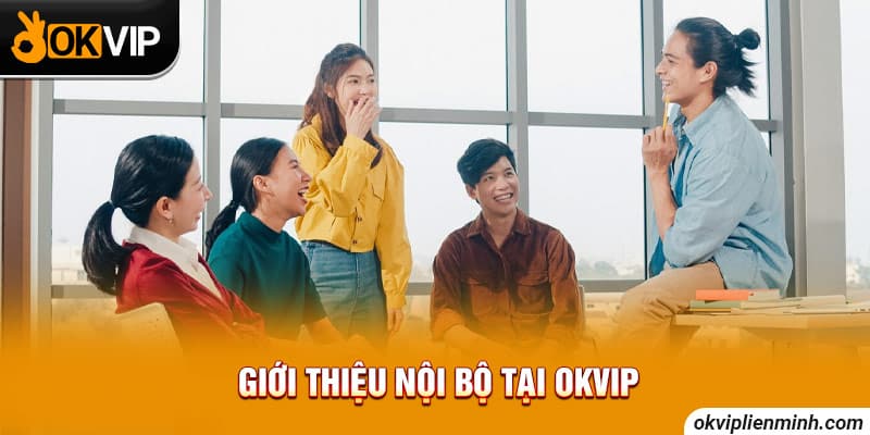 Giới thiệu nội bộ tại OKVIP