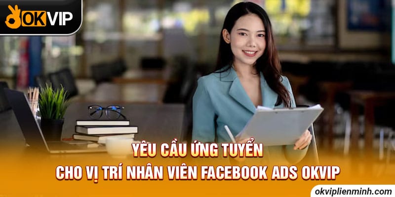 Yêu cầu cụ thể cho ứng viên cho vị trí Facebook Ads OKVIP