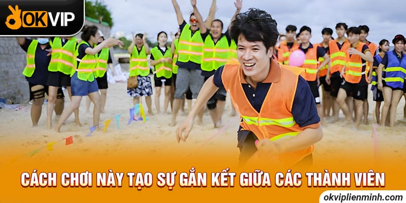 Cách chơi này tạo sự gắn kết giữa các thành viên