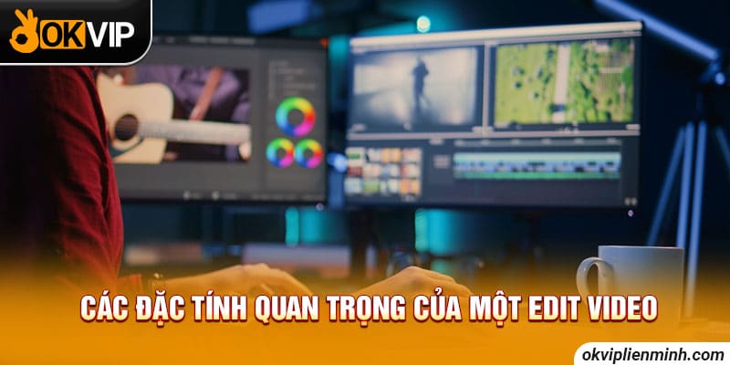 Các đặc tính quan trọng của một edit video