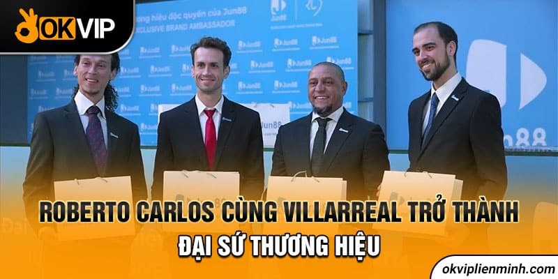 Roberto carlos cùng Villarreal trở thành đại sứ thương hiệu